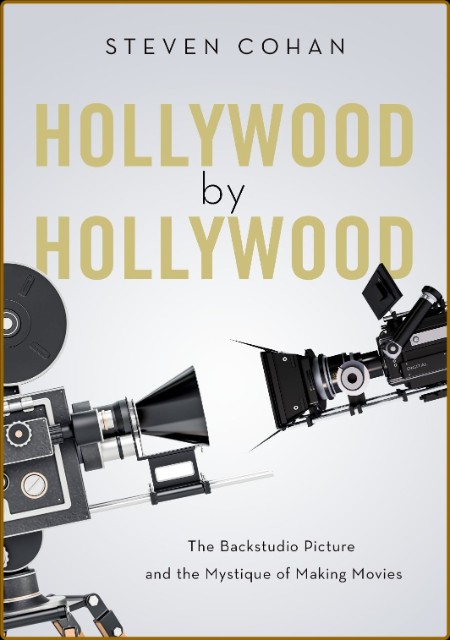 Hollywood by Hollywood - The Backstudio Picture and the Mystique of Making Movies