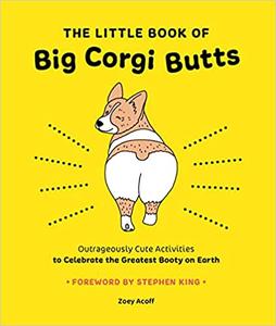 The Little Book of Big Corgi Butts Outrageously Cute Activities to Celebrate the Greatest Booty on Earth