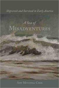 A Sea of Misadventures Shipwreck and Survival in Early America