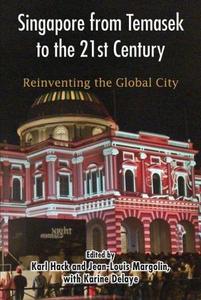 Singapore from Temasek to the 21st Century Reinventing the Global City