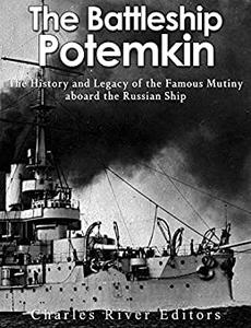 The Battleship Potemkin The History and Legacy of the Famous Mutiny aboard the Russian Ship