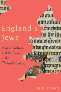 England's Jews Finance, Violence, and the Crown in the Thirteenth Century (The Middle Ages Series)