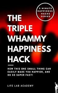 The Triple-Whammy Happiness Hack
