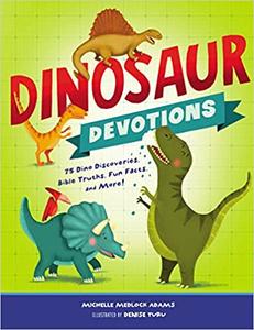 Dinosaur Devotions 75 Dino Discoveries, Bible Truths, Fun Facts, and More!