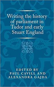 Writing the history of parliament in Tudor and early Stuart England