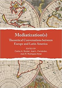 Mediatization(s) Theoretical Conversations between Europe and Latin America