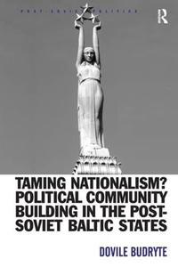 Taming Nationalism Political Community Building in the Post-Soviet Baltic States (Post-Soviet Politics)