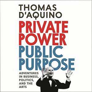 Private Power, Public Purpose Adventures in Business, Politics, and the Arts [Audiobook]