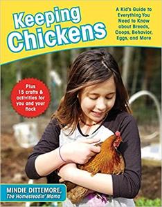 Keeping Chickens A Kid's Guide to Everything You Need to Know about Breeds, Coops, Behavior, Eggs, and More!