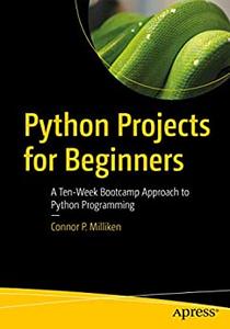 Python Projects for Beginners A Ten-Week Bootcamp Approach to Python Programming
