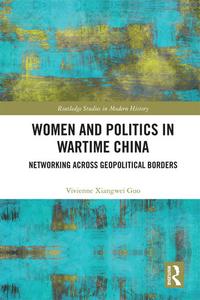 Women and Politics in Wartime China Networking Across Geopolitical Borders