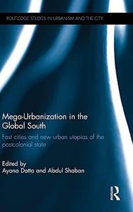 Mega-Urbanization in the Global South Fast cities and new urban utopias of the postcolonial state