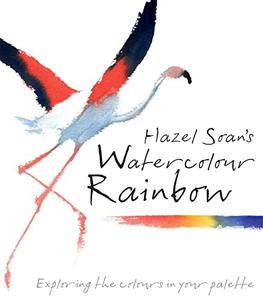 Hazel Soan's Watercolour Rainbow Secrets of mixing paints, colours and palettes