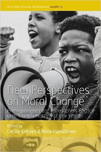 New Perspectives on Moral Change Anthropologists and Philosophers Engage with Transformations of Life Worlds