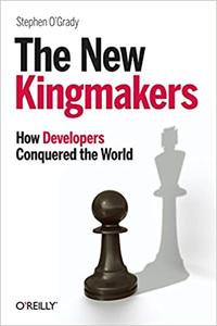 The New Kingmakers How Developers Conquered the World