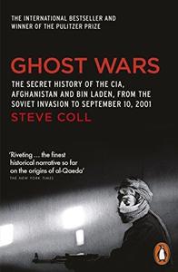 Ghost Wars The Secret History of the CIA, Afghanistan, and Bin Laden, from the Soviet Invasion to September 10, 2001
