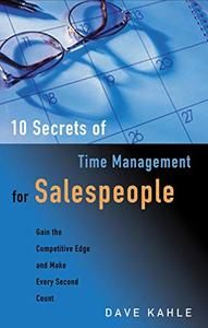 10 Secrets of Time Management for Salespeople Gain the Competitive Edge and Make Every Second Count