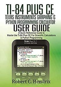 Ti-84 Plus CE Texas Instruments Graphing & Python Programming Calculator User Guide