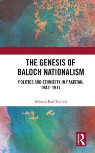 The Genesis of Baloch Nationalism Politics and Ethnicity in Pakistan, 1947-1977