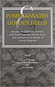 Pomegranates and Golden Bells Studies in Biblical, Jewish, and Near Eastern Ritual, Law, and Literature in Honor of Jacob Milg