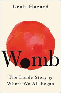 Womb The Inside Story of Where We All Began