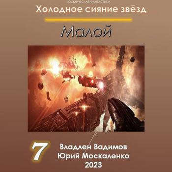 Москаленко Юрий, Вадимов Владлен - Холодное сияние звёзд. Малой. Малой 7 (Аудиокнига)