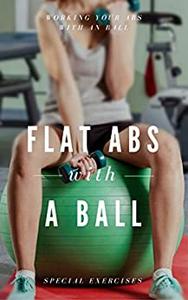Flat Abs With a Ball - Special Exercises Working Your Abs With An Ball