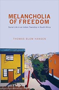 Melancholia of Freedom Social Life in an Indian Township in South Africa