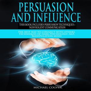 Persuasion and Influence This book includes Persuasion Techniques and Nonviolent Communication The Best Way To [Audiobook]