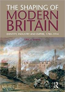 The Shaping of Modern Britain Identity, Industry and Empire 1780 - 1914