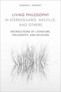 Living Philosophy in Kierkegaard, Melville, and Others Intersections of Literature, Philosophy, and Religion