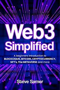 Web3 Simplified a beginners introduction to Blockchain, Bitcoin, Cryptocurrency, NFT's, The Metaverse and more