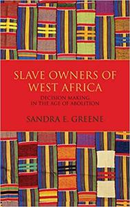 Slave Owners of West Africa Decision Making in the Age of Abolition