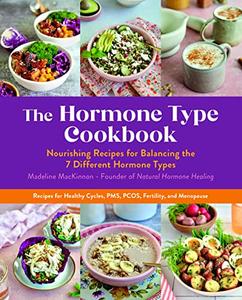 The Hormone Type Cookbook Nourishing Recipes for Balancing the 7 Different Hormone Types