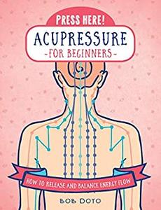 Press Here! Acupressure for Beginners How to Release and Balance Energy Flow