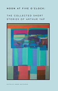 Noon at Five O'Clock The Short Stories of Arthur Yap