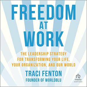 Freedom at Work The Leadership Strategy for Transforming Your Life, Your Organization, and Our World [Audiobook]