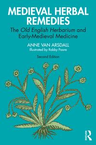 Medieval Herbal Remedies The Old English Herbarium and Early-Medieval Medicine, 2nd Edition