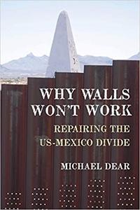 Why Walls Won't Work Repairing the US-Mexico Divide