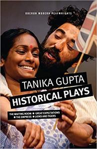 Tanika Gupta Historical Plays The Waiting Room; Great Expectations; The Empress; Lions and Tigers