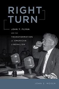 Right Turn John T. Flynn and the Transformation of American Liberalism