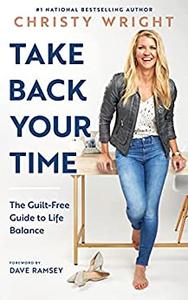 Take Back Your Time The Guilt-Free Guide to Life Balance