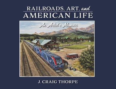 Railroads, Art, and American Life An Artist's Memoir