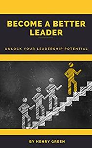 Become a Better Leader Unlock your leadership potential