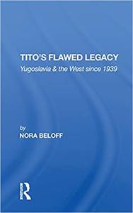 Tito's Flawed Legacy Yugoslavia And The West Since 1939