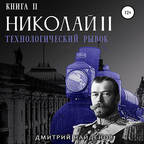 Найденов Дмитрий - Николай Второй. Технологический рывок (Аудиокнига) 2023