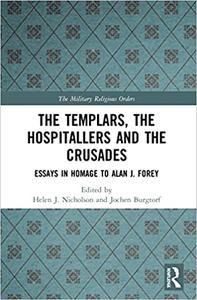 The Templars, the Hospitallers and the Crusades Essays in Homage to Alan J. Forey