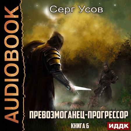 Усов Серг - Превозмоганец-прогрессор. Книга 6 (Аудиокнига)