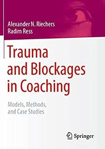 Trauma and Blockages in Coaching Models, Methods, and Case Studies