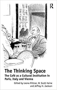 The Thinking Space The Café as a Cultural Institution in Paris, Italy and Vienna